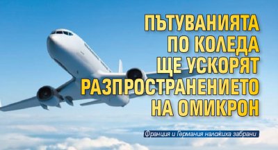 Пътуванията по Коледа ще ускорят разпространението на Омикрон