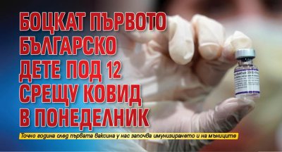 Боцкат първото българско дете под 12 срещу ковид в понеделник