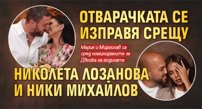 Отварачката се изправя срещу Николета Лозанова и Ники Михайлов