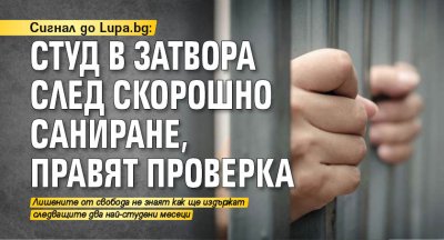 Сигнал до Lupa.bg: Студ в затвора след скорошно саниране, правят проверка