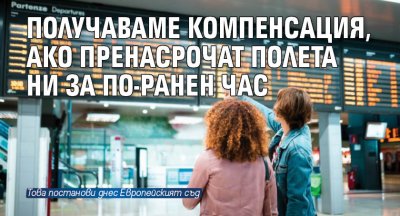 Получаваме компенсация, ако пренасрочат полета ни за по-ранен час