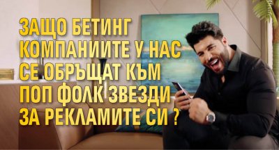 Защо бетинг компаниите у нас се обръщат към поп фолк звезди за рекламите си?