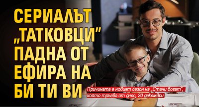 Сериалът "Татковци" падна от ефира на Би Ти Ви