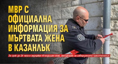 МВР с официална информация за мъртвата жена в Казанлък