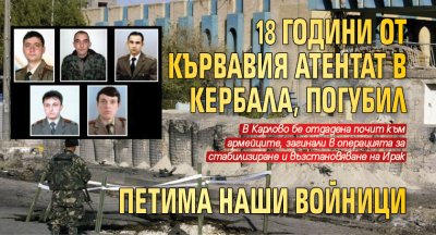 18 години от кървавия атентат в Кербала, погубил петима наши войници