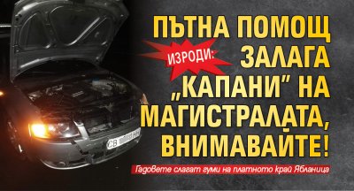 ИЗРОДИ: Пътна помощ залага "капани" на магистралата, внимавайте!