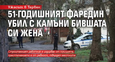 Ужасът в Тервел: 51-годишният Фаредин убил с камъни бившата си жена 