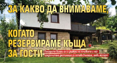 За какво да внимаваме, когато резервираме къща за гости