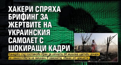 Хакери спряха брифинг за жертвите на украинския самолет с шокиращи кадри