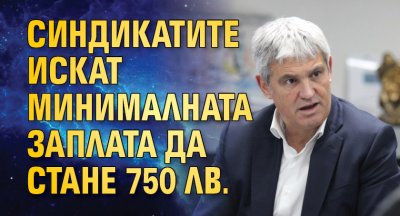 Синдикатите искат минималната заплата да стане 750 лв.