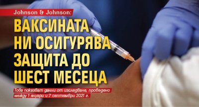 Johnson & Johnson: Ваксината ни осигурява защита до шест месеца
