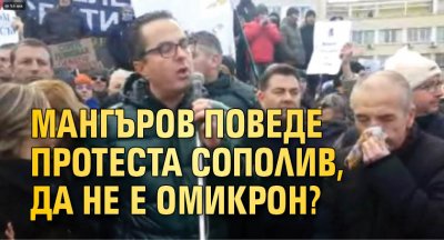 Мангъров поведе протеста сополив, да не е Омикрон?