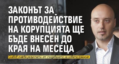 Законът за противодействие на корупцията ще бъде внесен до края на месеца