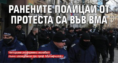 Ранените полицаи от протеста са във ВМА