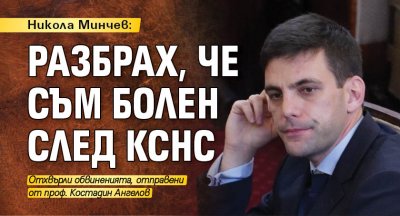Никола Минчев: Разбрах, че съм болен след КСНС