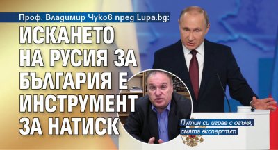Проф. Владимир Чуков пред Lupa.bg: Искането на Русия за България е инструмент за натиск