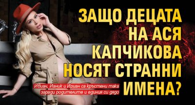 Защо децата на Ася Капчикова носят странни имена?