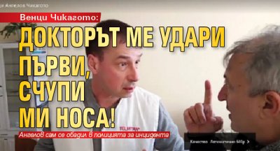 Венци Чикагото: Докторът ме удари първи, счупи ми носа!