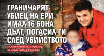 Граничарят-убиец на Ери имал 16 бона дълг, погасил ги след убийството 