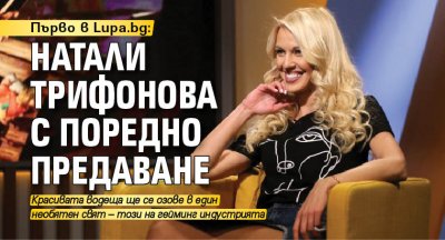 Първо в Lupa.bg: Натали Трифонова с поредно предаване