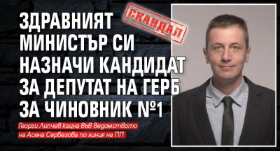 СКАНДАЛ: Здравният министър си назначи кандидат за депутат на ГЕРБ за чиновник №1