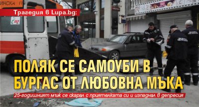 Трагедия в Lupa.bg: Поляк се самоуби в Бургас от любовна мъка