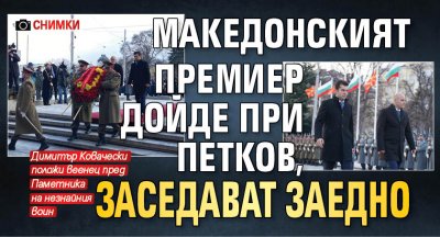 Македонският премиер дойде при Петков, заседават заедно (СНИМКИ)