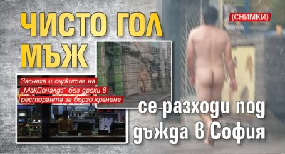 Чисто гол мъж се разходи под дъжда в София (снимки)