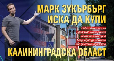 Марк Зукърбърг иска да купи Калининградска област