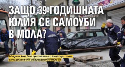 Защо 39-годишната Юлия се самоуби в мола?