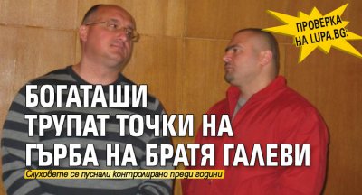 Проверка на Lupa.bg: Богаташи трупат точки на гърба на Братя Галеви