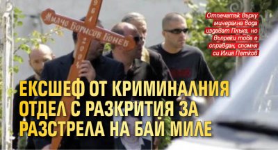 Ексшеф от Криминалния отдел с разкрития за разстрела на Бай Миле