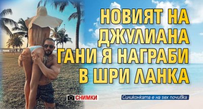 Новият на Джулиана Гани я награби в Шри Ланка (Снимки)