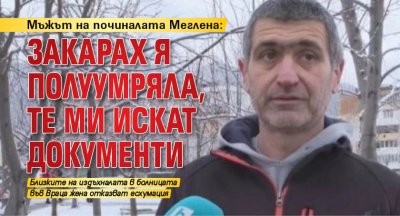 Мъжът на починалата Меглена: Закарах я полуумряла, те ми искат документи