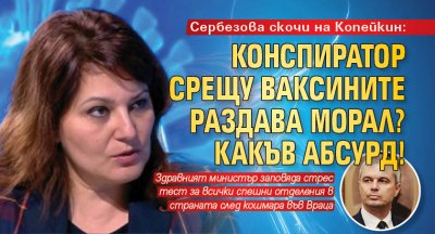 Сербезова скочи на Копейкин: Конспиратор срещу ваксините раздава морал? Какъв абсурд!