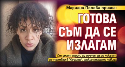 Мариана Попова призна: Готова съм да се излагам
