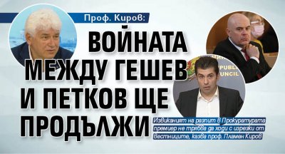 Проф. Киров: Войната между Гешев и Петков ще продължи 