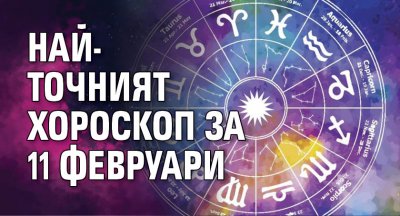 Най- точният хороскоп за 11 февруари