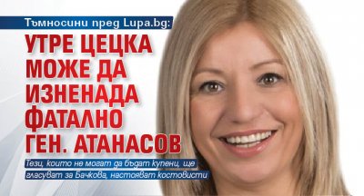 Тъмносини пред Lupa.bg: Утре Цецка може да изненада фатално ген. Атанасов