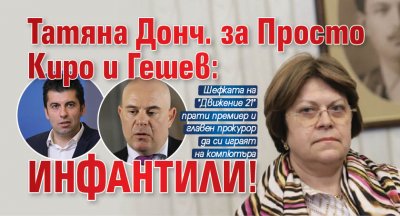 Татяна Донч. за Просто Киро и Гешев: Инфантили!