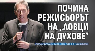 Почина режисьорът на "Ловци на духове"