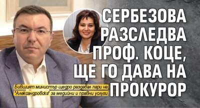 Сербезова разследва проф. Коце, ще го дава на прокурор