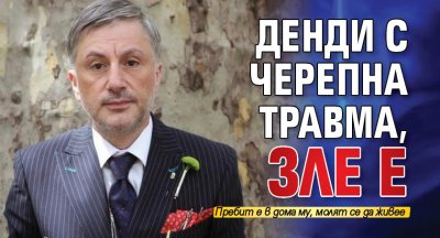 Денди с черепна травма, зле е