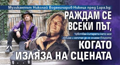 Музикантът Николай Воденичаров-Никеца пред Lupa.bg: Раждам се всеки път, когато изляза на сцената