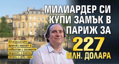 Милиардер си купи замък в Париж за 227 млн. долара