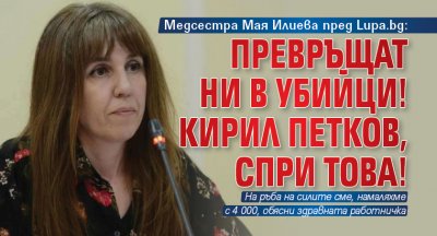 Медсестра Мая Илиева пред Lupa.bg: Превръщат ни в убийци! Кирил Петков, спри това!