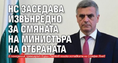 НС заседава извънредно за смяната на министъра на отбраната