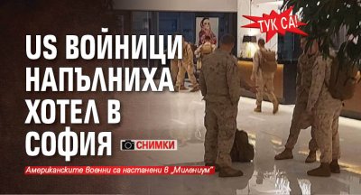 ТУК СА! US войници напълниха хотел в София (СНИМКИ)