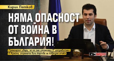 Кирил Петков: Няма опасност от война в България! (видео)