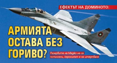 ЕФЕКТЪТ НА ДОМИНОТО: Армията остава без гориво?